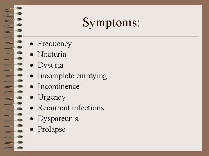 Symptoms: · · · · · Frequency Nocturia Dysuria Incomplete emptying Incontinence Urgency Recurrent