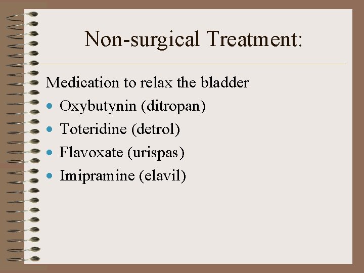 Non-surgical Treatment: Medication to relax the bladder · Oxybutynin (ditropan) · Toteridine (detrol) ·