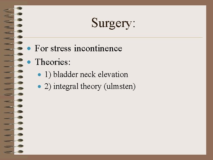 Surgery: · For stress incontinence · Theories: · 1) bladder neck elevation · 2)