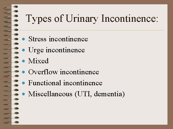 Types of Urinary Incontinence: · · · Stress incontinence Urge incontinence Mixed Overflow incontinence