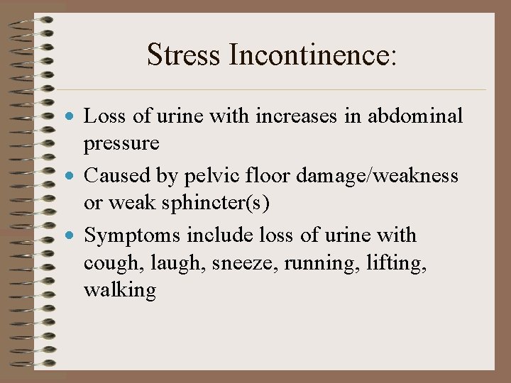 Stress Incontinence: · Loss of urine with increases in abdominal pressure · Caused by
