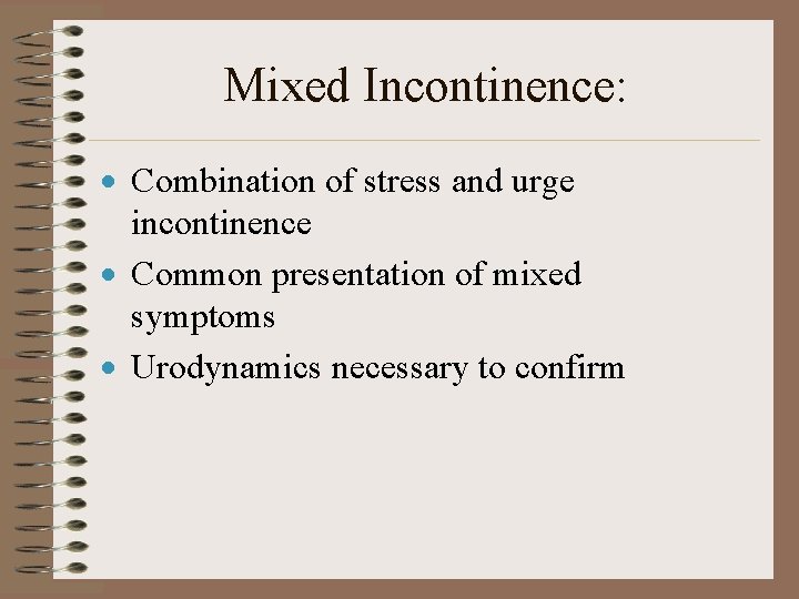 Mixed Incontinence: · Combination of stress and urge incontinence · Common presentation of mixed