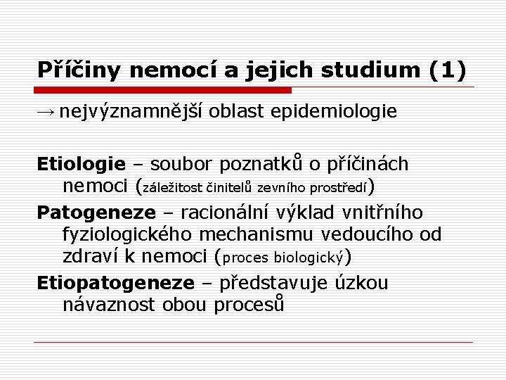 Příčiny nemocí a jejich studium (1) → nejvýznamnější oblast epidemiologie Etiologie – soubor poznatků