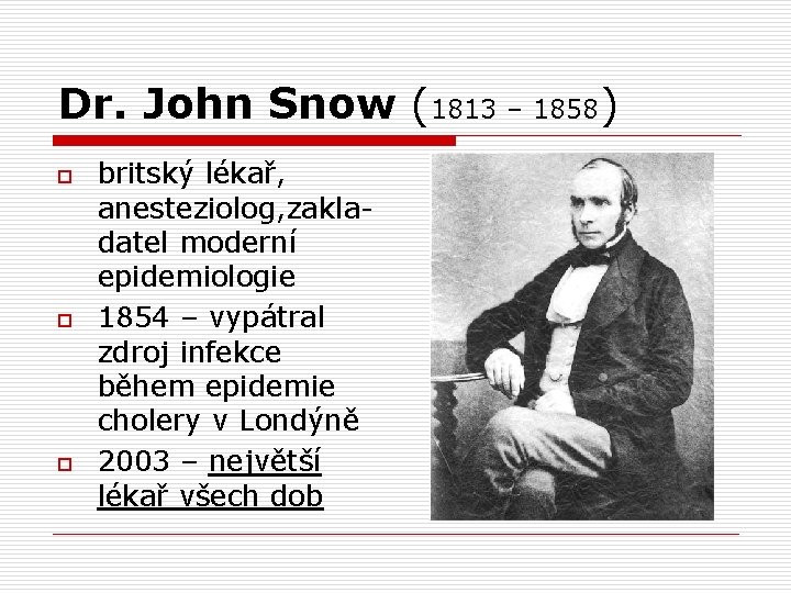 Dr. John Snow (1813 – 1858) o o o britský lékař, anesteziolog, zakladatel moderní