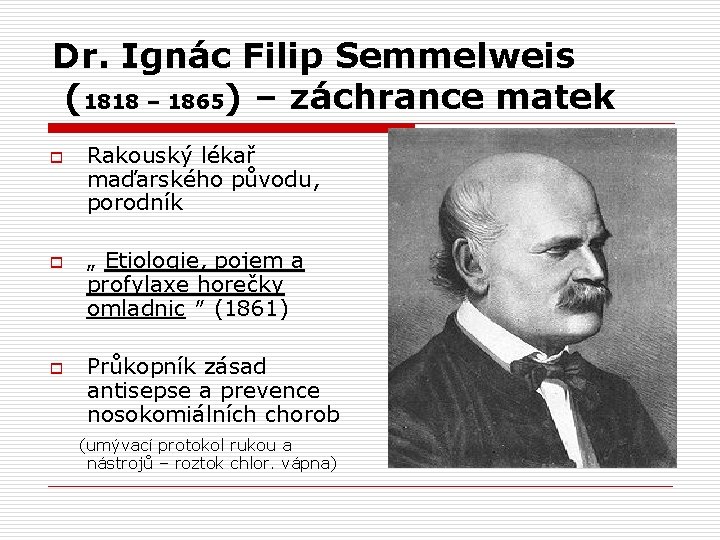 Dr. Ignác Filip Semmelweis (1818 – 1865) – záchrance matek o o o Rakouský