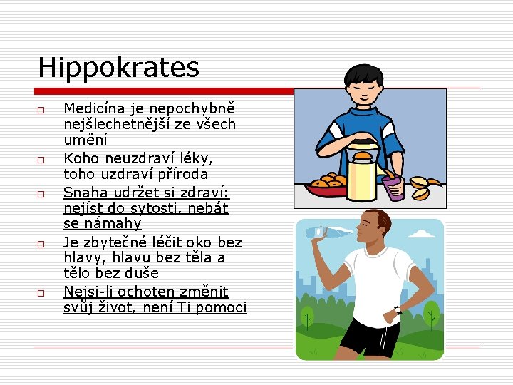 Hippokrates o o o Medicína je nepochybně nejšlechetnější ze všech umění Koho neuzdraví léky,