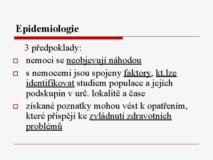 Epidemiologie o o o 3 předpoklady: nemoci se neobjevují náhodou s nemocemi jsou spojeny