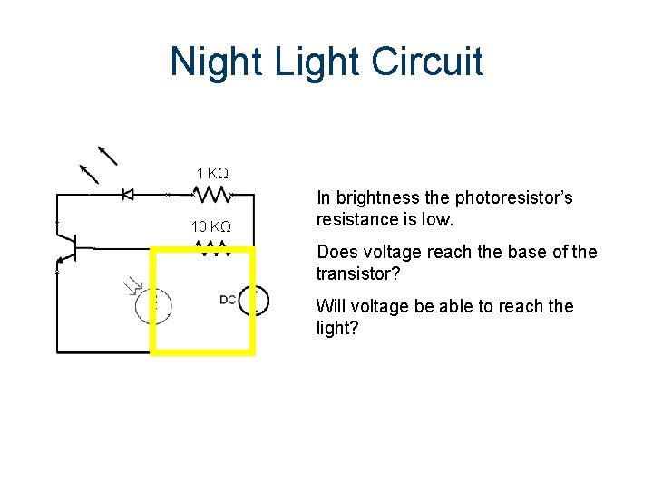 Night Light Circuit 1 KΩ 10 KΩ In brightness the photoresistor’s resistance is low.