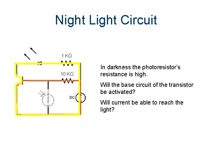 Night Light Circuit 1 KΩ 10 KΩ In darkness the photoresistor’s resistance is high.