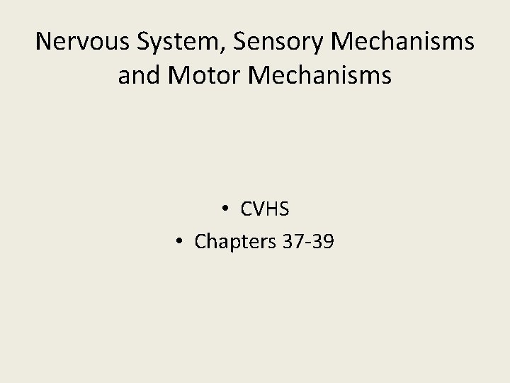 Nervous System, Sensory Mechanisms and Motor Mechanisms • CVHS • Chapters 37 -39 