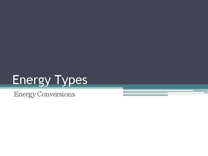 Energy Types Energy Conversions 