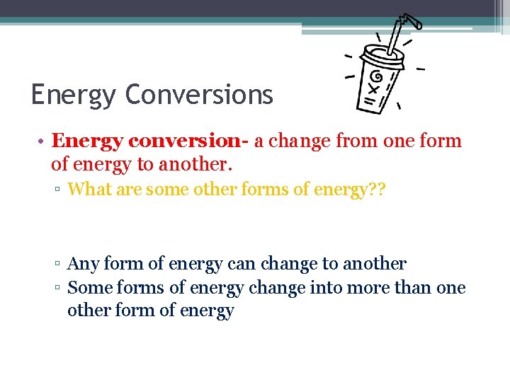 Energy Conversions • Energy conversion- a change from one form of energy to another.