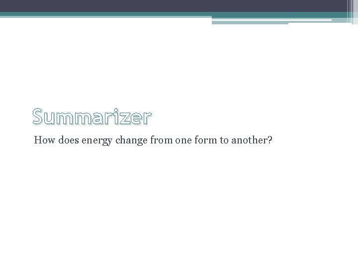 Summarizer How does energy change from one form to another? 