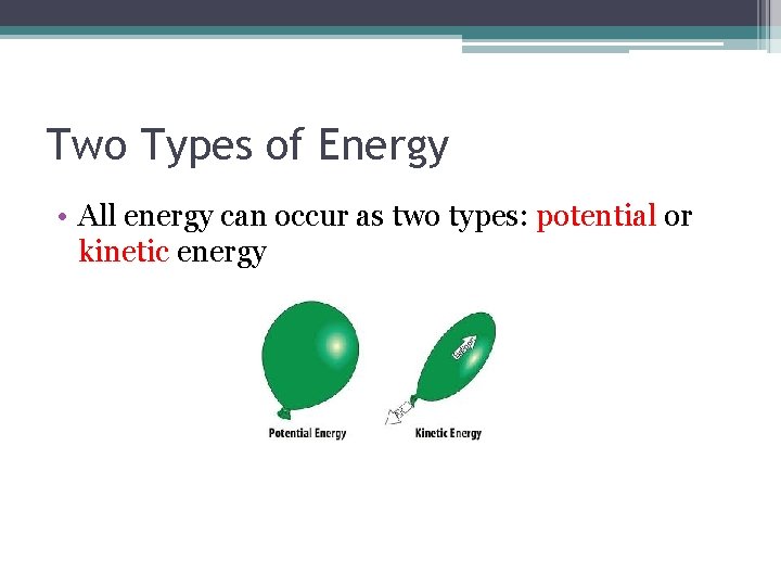 Two Types of Energy • All energy can occur as two types: potential or
