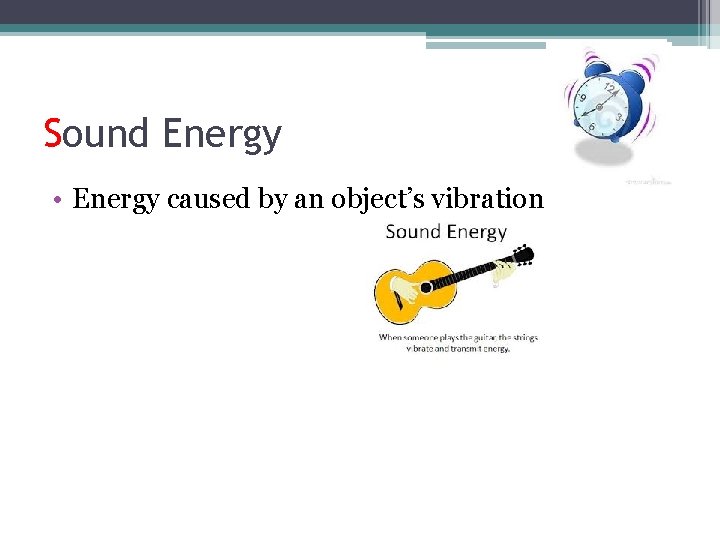 Sound Energy • Energy caused by an object’s vibration 