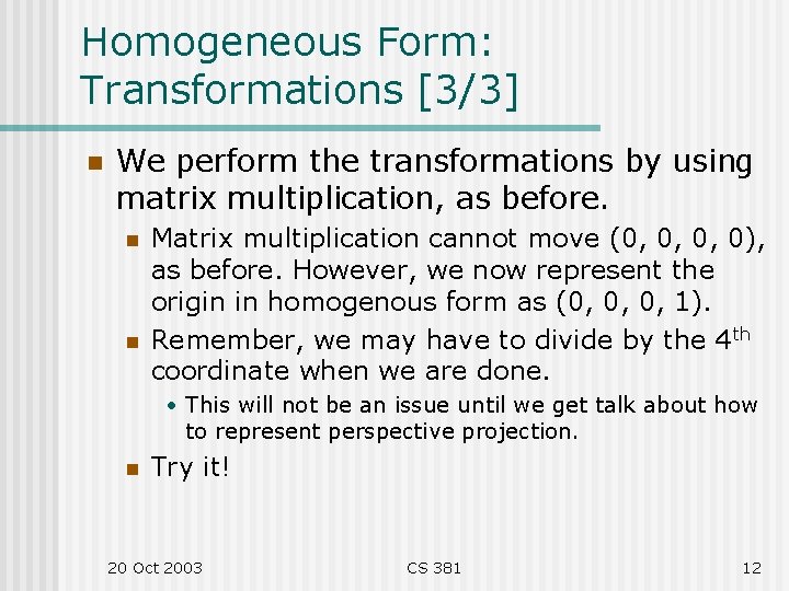 Homogeneous Form: Transformations [3/3] n We perform the transformations by using matrix multiplication, as