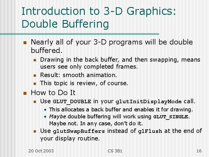 Introduction to 3 -D Graphics: Double Buffering n Nearly all of your 3 -D