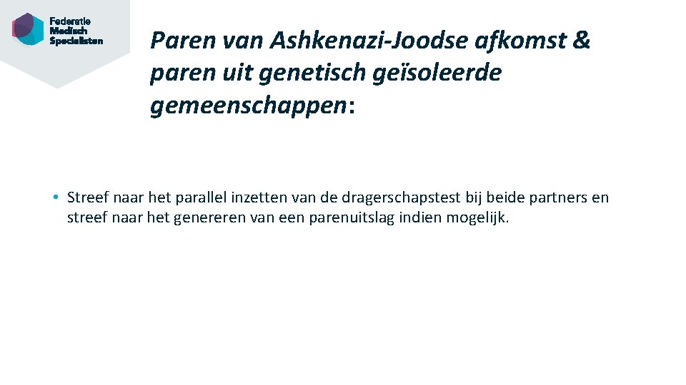 Paren van Ashkenazi-Joodse afkomst & paren uit genetisch geïsoleerde gemeenschappen: • Streef naar het