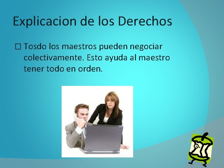 Explicacion de los Derechos � Tosdo los maestros pueden negociar colectivamente. Esto ayuda al