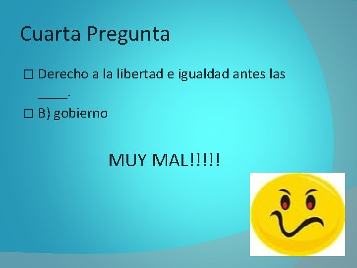 Cuarta Pregunta � Derecho a la libertad e igualdad antes las ____. � B)