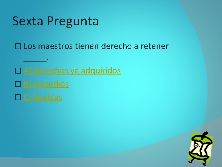 Sexta Pregunta � Los maestros tienen derecho a retener _____. � A) derechos ya