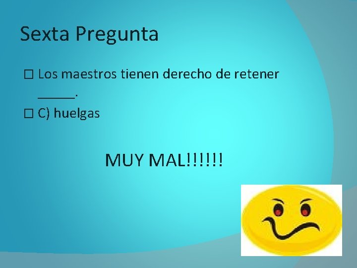 Sexta Pregunta � Los maestros tienen derecho de retener _____. � C) huelgas MUY