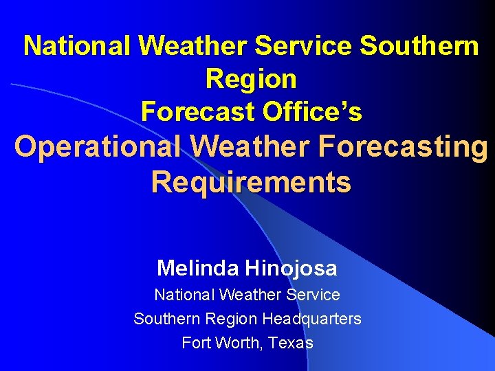National Weather Service Southern Region Forecast Office’s Operational Weather Forecasting Requirements Melinda Hinojosa National