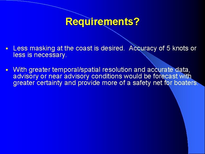 Requirements? § Less masking at the coast is desired. Accuracy of 5 knots or