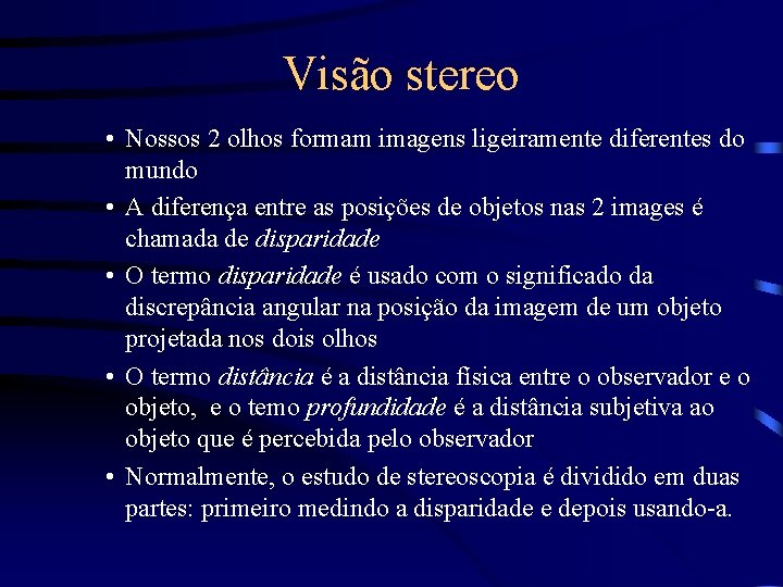 Visão stereo • Nossos 2 olhos formam imagens ligeiramente diferentes do mundo • A