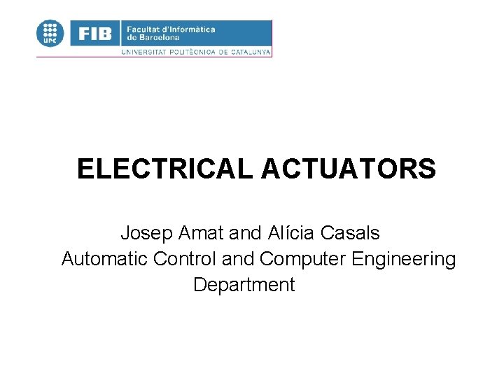 ELECTRICAL ACTUATORS Josep Amat and Alícia Casals Automatic Control and Computer Engineering Department 