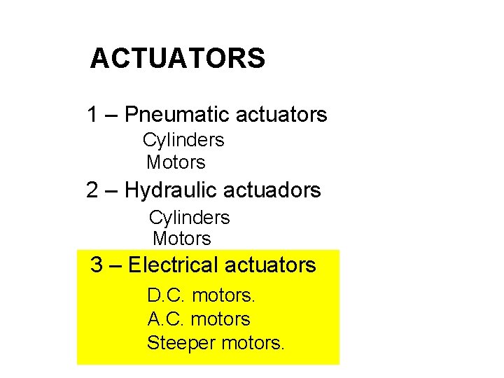ACTUATORS 1 – Pneumatic actuators Cylinders Motors 2 – Hydraulic actuadors Cylinders Motors 3