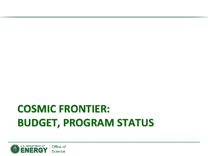 COSMIC FRONTIER: BUDGET, PROGRAM STATUS 