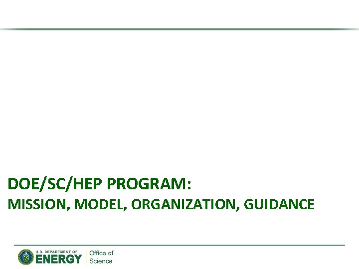 DOE/SC/HEP PROGRAM: MISSION, MODEL, ORGANIZATION, GUIDANCE 