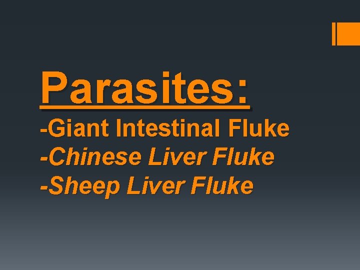 Parasites: -Giant Intestinal Fluke -Chinese Liver Fluke -Sheep Liver Fluke Parasites: -Giant Intestinal Fluke -Chinese Liver Fluke -Sheep Liver Fluke
