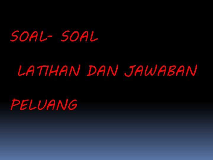 SOAL- SOAL LATIHAN DAN JAWABAN PELUANG 