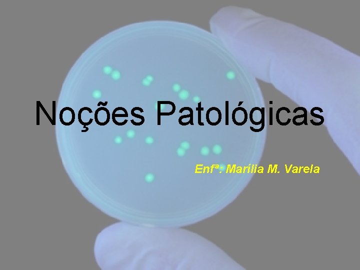 Noções Patológicas Enfª: Marília M. Varela 