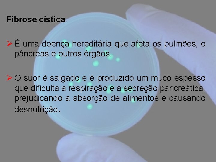 Fibrose cística: Ø É uma doença hereditária que afeta os pulmões, o pâncreas e