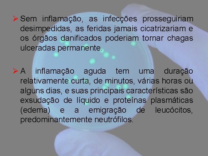 Ø Sem inflamação, as infecções prosseguiriam desimpedidas, as feridas jamais cicatrizariam e os órgãos