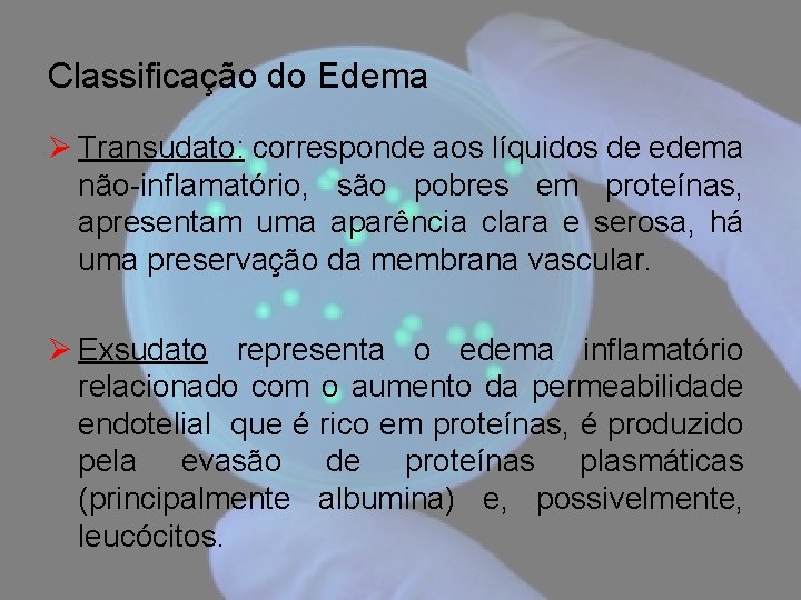 Classificação do Edema Ø Transudato: corresponde aos líquidos de edema não-inflamatório, são pobres em