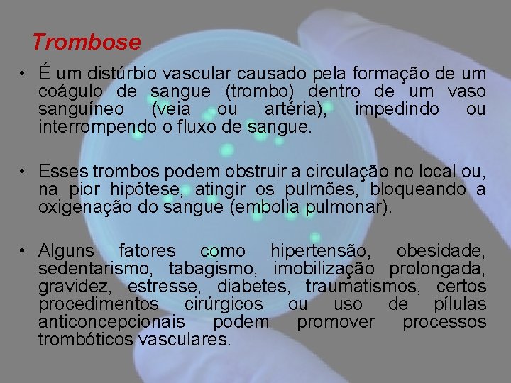 Trombose • É um distúrbio vascular causado pela formação de um coágulo de sangue