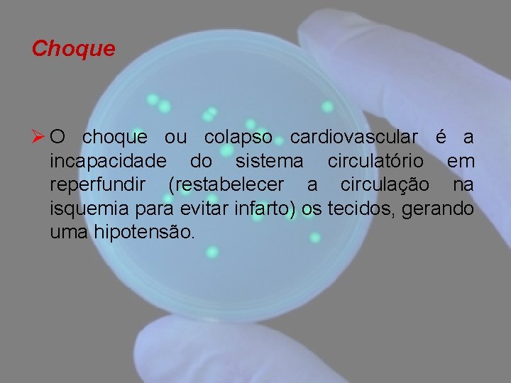 Choque Ø O choque ou colapso cardiovascular é a incapacidade do sistema circulatório em