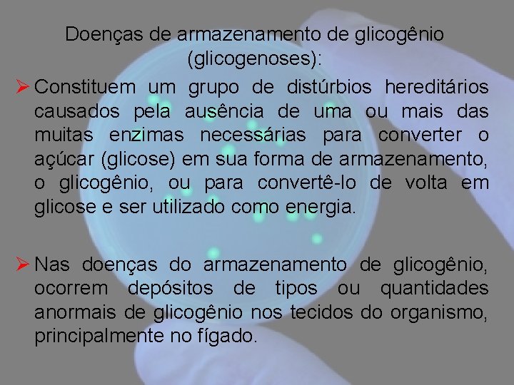 Doenças de armazenamento de glicogênio (glicogenoses): Ø Constituem um grupo de distúrbios hereditários causados