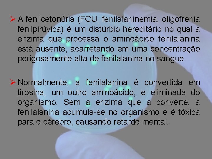 Ø A fenilcetonúria (FCU, fenilalaninemia, oligofrenia fenilpirúvica) é um distúrbio hereditário no qual a