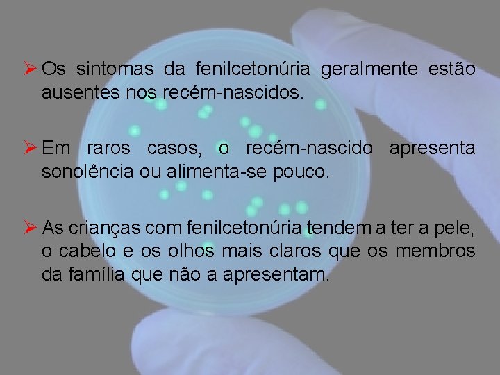 Ø Os sintomas da fenilcetonúria geralmente estão ausentes nos recém-nascidos. Ø Em raros casos,