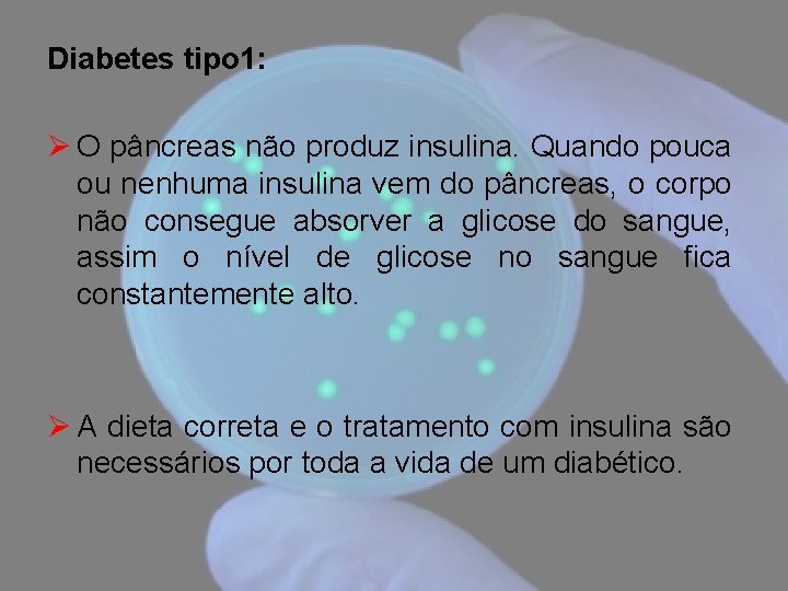 Diabetes tipo 1: Ø O pâncreas não produz insulina. Quando pouca ou nenhuma insulina