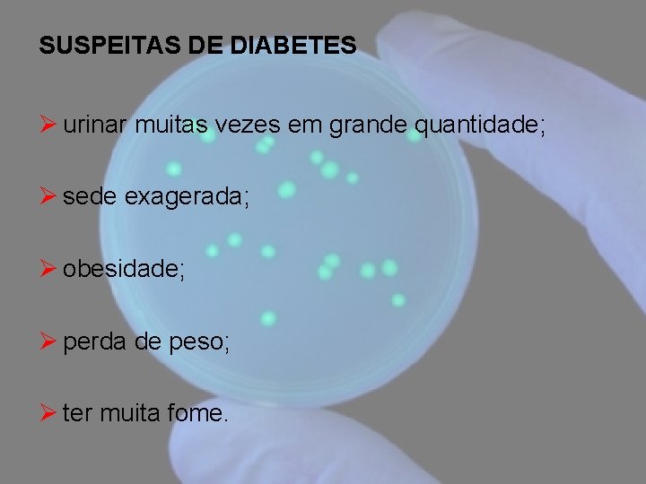 SUSPEITAS DE DIABETES Ø urinar muitas vezes em grande quantidade; Ø sede exagerada; Ø