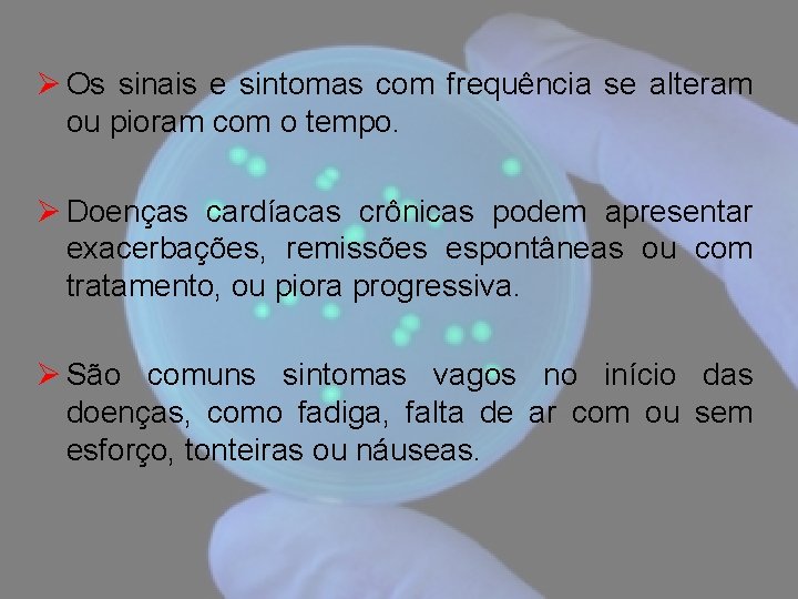 Ø Os sinais e sintomas com frequência se alteram ou pioram com o tempo.