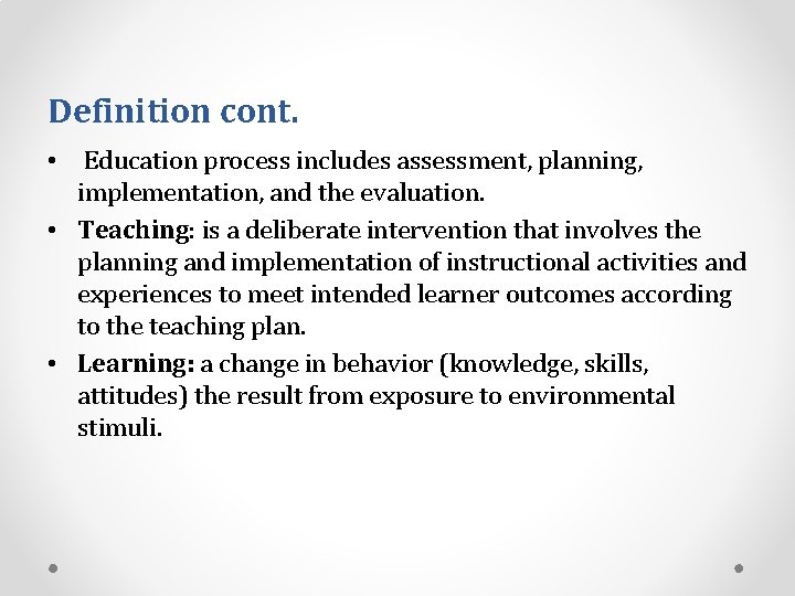 Definition cont. • Education process includes assessment, planning, implementation, and the evaluation. • Teaching:
