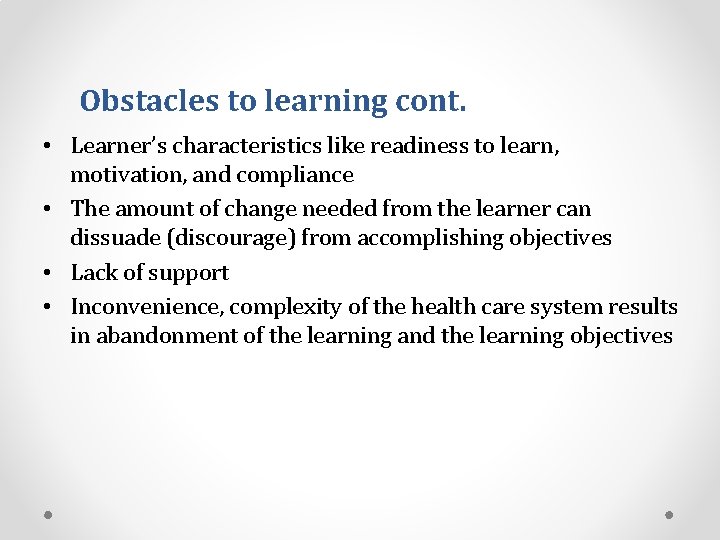 Obstacles to learning cont. • Learner’s characteristics like readiness to learn, motivation, and compliance