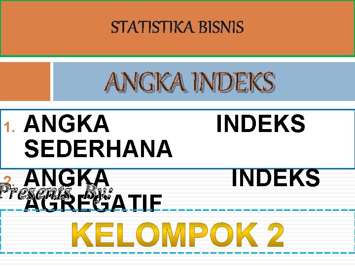 STATISTIKA BISNIS ANGKA INDEKS ANGKA SEDERHANA 2. ANGKA Presents By: AGREGATIF 1. INDEKS 